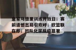 九游体育-包含皇家马德里训练开放日；赛前遗憾出局引欢呼；欧篮联在即；团队化学反应显著的词条